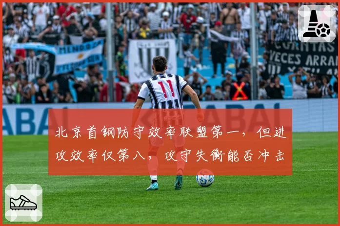 北京首钢防守效率联盟第一，但进攻效率仅第八，攻守失衡能否冲击四强？
