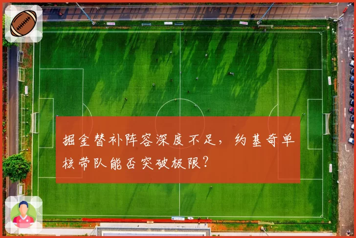 掘金替补阵容深度不足,约基奇单核带队能否突破极限?