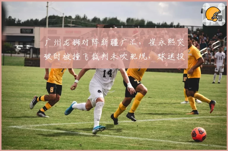 广州龙狮对阵新疆广汇，崔永熙突破时被撞飞裁判未吹犯规，球迷投掷杂物导致比赛中断十分钟