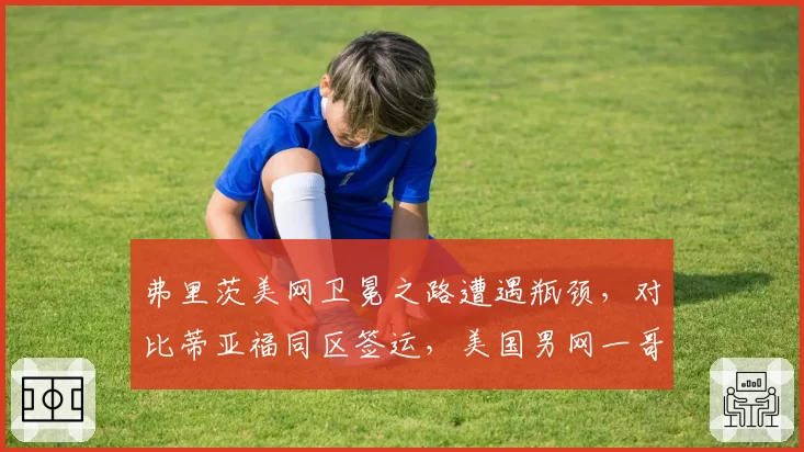 弗里茨美网卫冕之路遭遇瓶颈，对比蒂亚福同区签运，美国男网一哥之争内耗加剧